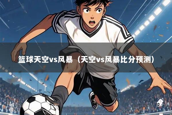 篮球天空vs风暴（天空vs风暴比分预测）