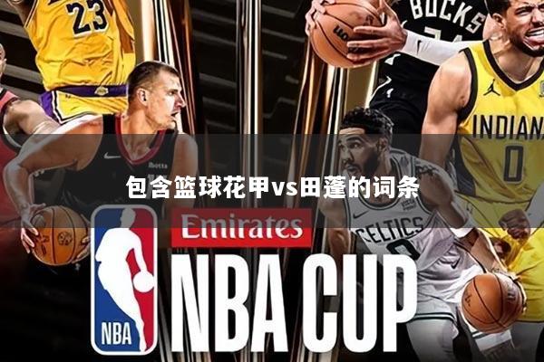 包含篮球花甲vs田蓬的词条