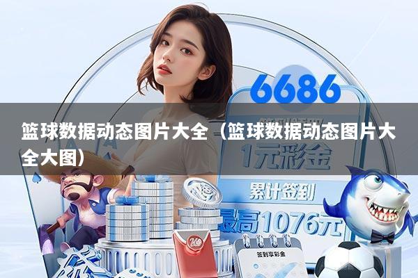 篮球数据动态图片大全(篮球数据动态图片大全大图)