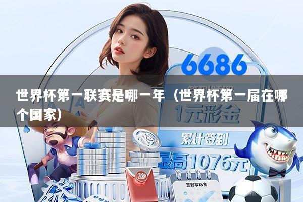 世界杯第一联赛是哪一年(世界杯第一届在哪个国家)