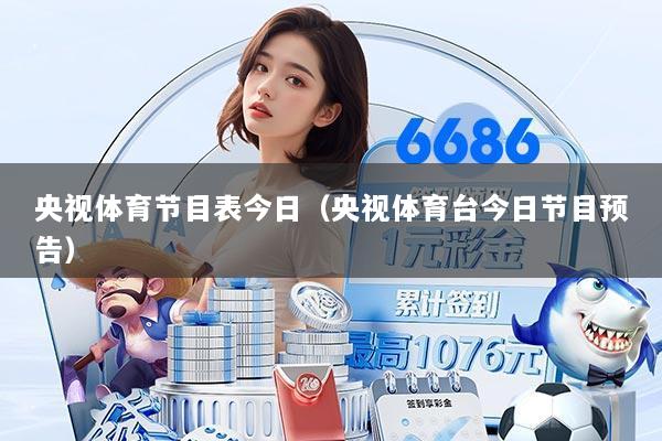 央视体育节目表今日（央视体育台今日节目预告）