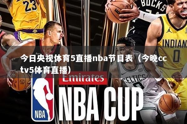 今日央视体育5直播nba节目表(今晚cctv5体育直播)