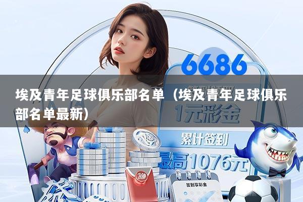 埃及青年足球俱乐部名单(埃及青年足球俱乐部名单最新)