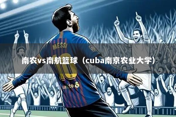 南农vs南航篮球(cuba南京农业大学)