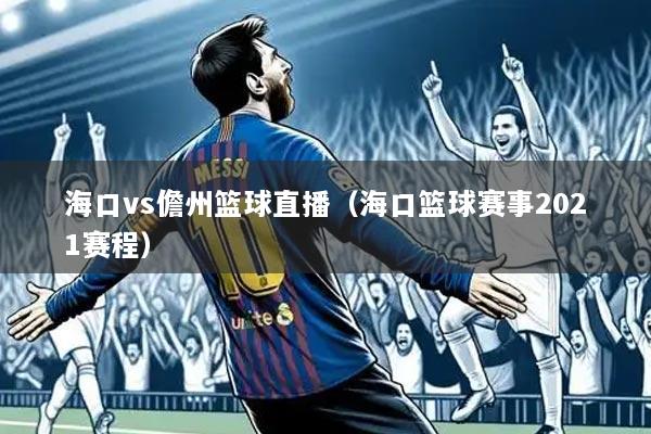 海口vs儋州篮球直播(海口篮球赛事2021赛程)