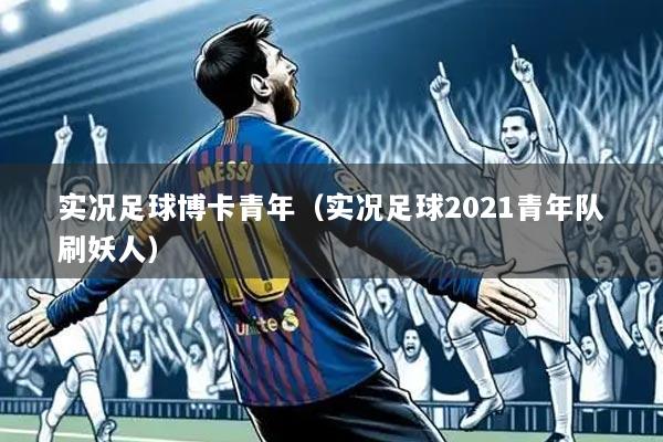 实况足球博卡青年(实况足球2021青年队刷妖人)