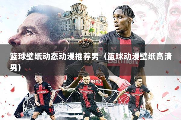 篮球壁纸动态动漫推荐男(篮球动漫壁纸高清男)