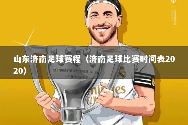 山东济南足球赛程(济南足球比赛时间表2020)