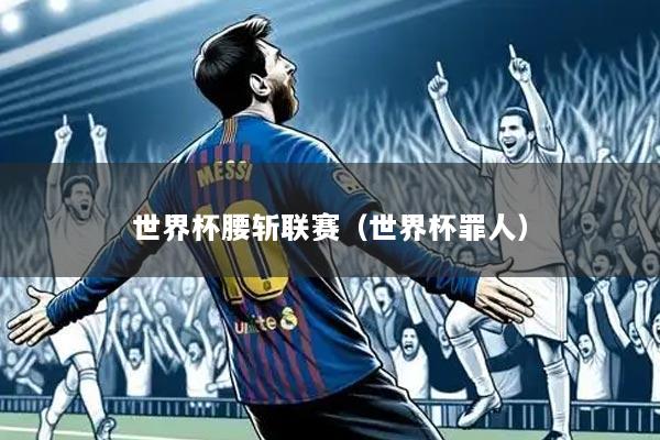 世界杯腰斩联赛(世界杯罪人)
