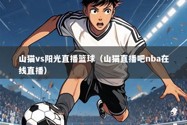 山猫vs阳光直播篮球（山猫直播吧nba在线直播）