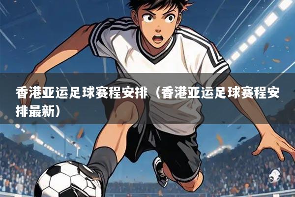 香港亚运足球赛程安排(香港亚运足球赛程安排最新)