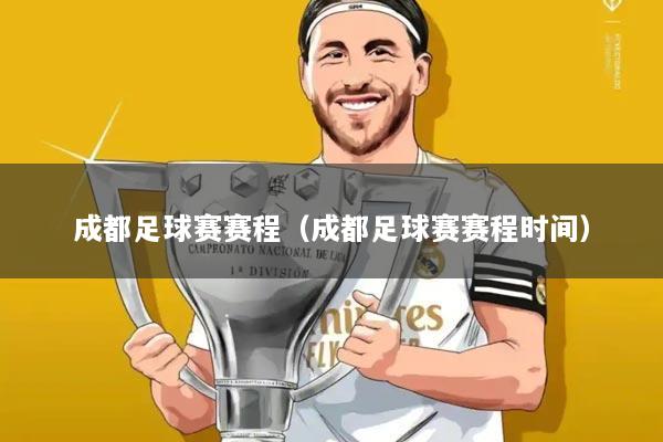 成都足球赛赛程（成都足球赛赛程时间）