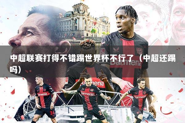 中超联赛打得不错踢世界杯不行了(中超还踢吗)