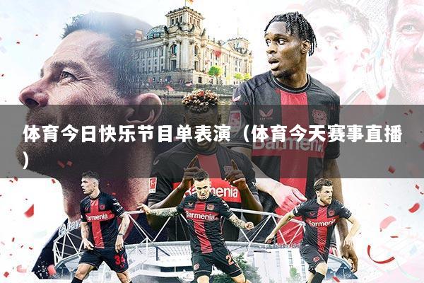 体育今日快乐节目单表演(体育今天赛事直播)