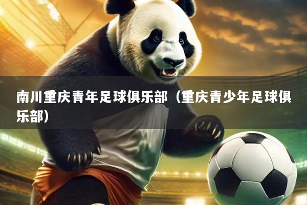 南川重庆青年足球俱乐部(重庆青少年足球俱乐部)
