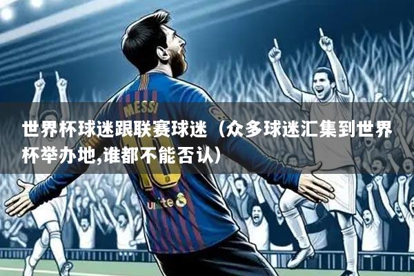 世界杯球迷跟联赛球迷(众多球迷汇集到世界杯举办地,谁都不能否认)