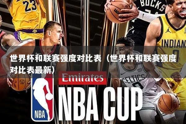 世界杯和联赛强度对比表（世界杯和联赛强度对比表最新）